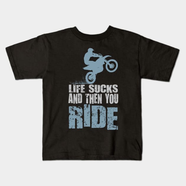 LIFE SUCKS AND THEN YOU RIDE Kids T-Shirt by OffRoadStyles